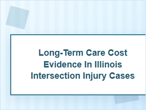 Evidence for Long-Term Care Costs in Illinois Intersection Injury Cases
