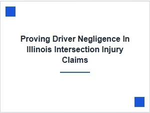 Proving Driver Negligence in Illinois Intersection Claims